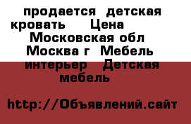 продается  детская кровать   › Цена ­ 5 000 - Московская обл., Москва г. Мебель, интерьер » Детская мебель   